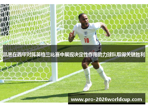 凯恩在西甲对阵英格兰比赛中展现决定性作用助力球队取得关键胜利 凯恩在西甲对阵英格兰比赛中展现决定性作用助力球队取得关键胜利