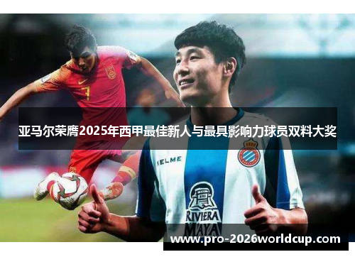 亚马尔荣膺2025年西甲最佳新人与最具影响力球员双料大奖 亚马尔荣膺2025年西甲最佳新人与最具影响力球员双料大奖