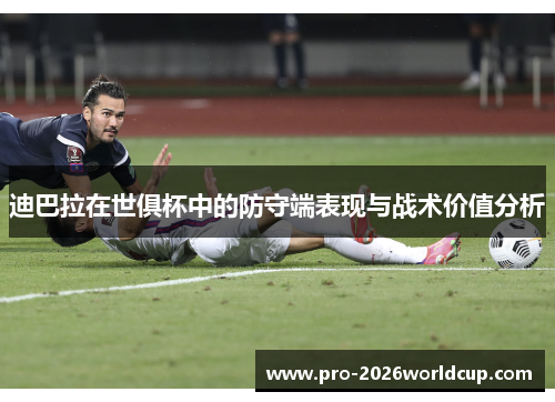 迪巴拉在世俱杯中的防守端表现与战术价值分析